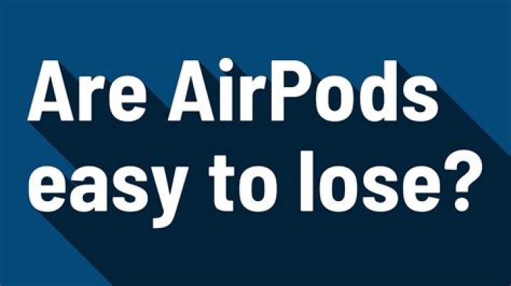 Are AirPods easy to lose?
