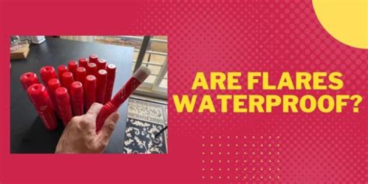 Are flares waterproof?