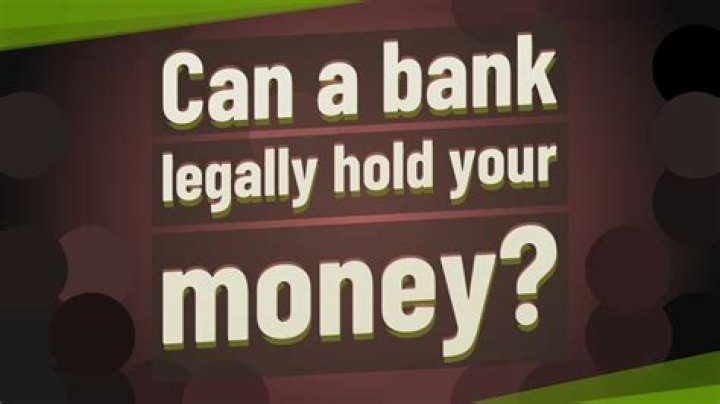Can a bank legally hold your money?