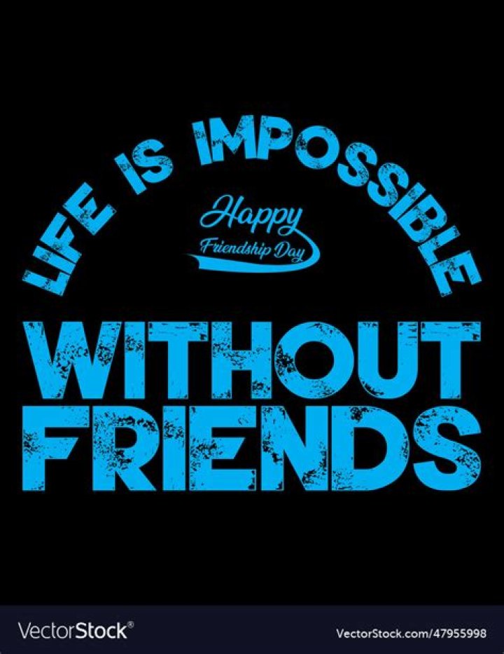 Can you go through life without friends?