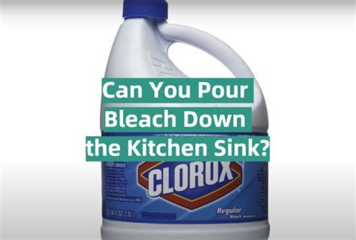 Can you pour bleach down the kitchen sink?