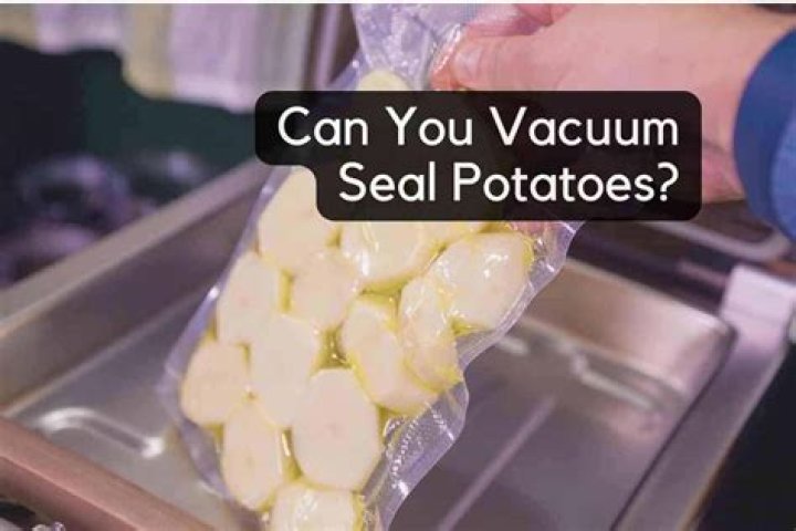 Can you vacuum seal potatoes?