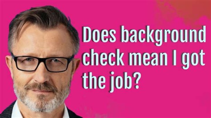 Does background check mean I got the job?