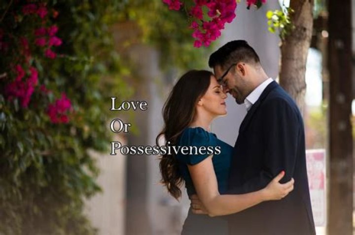 Does possessiveness mean love?