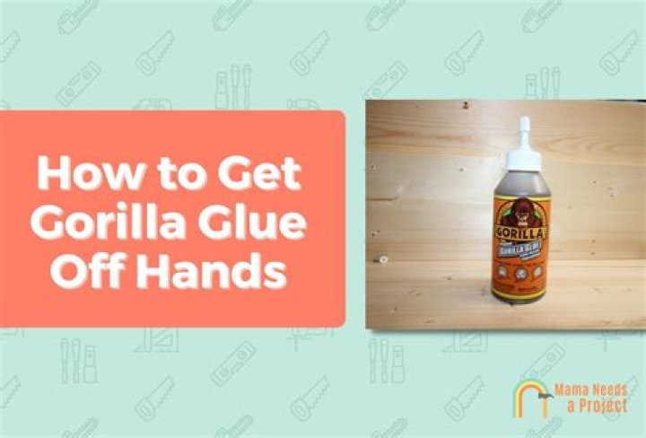How do you get Gorilla Glue off hands?