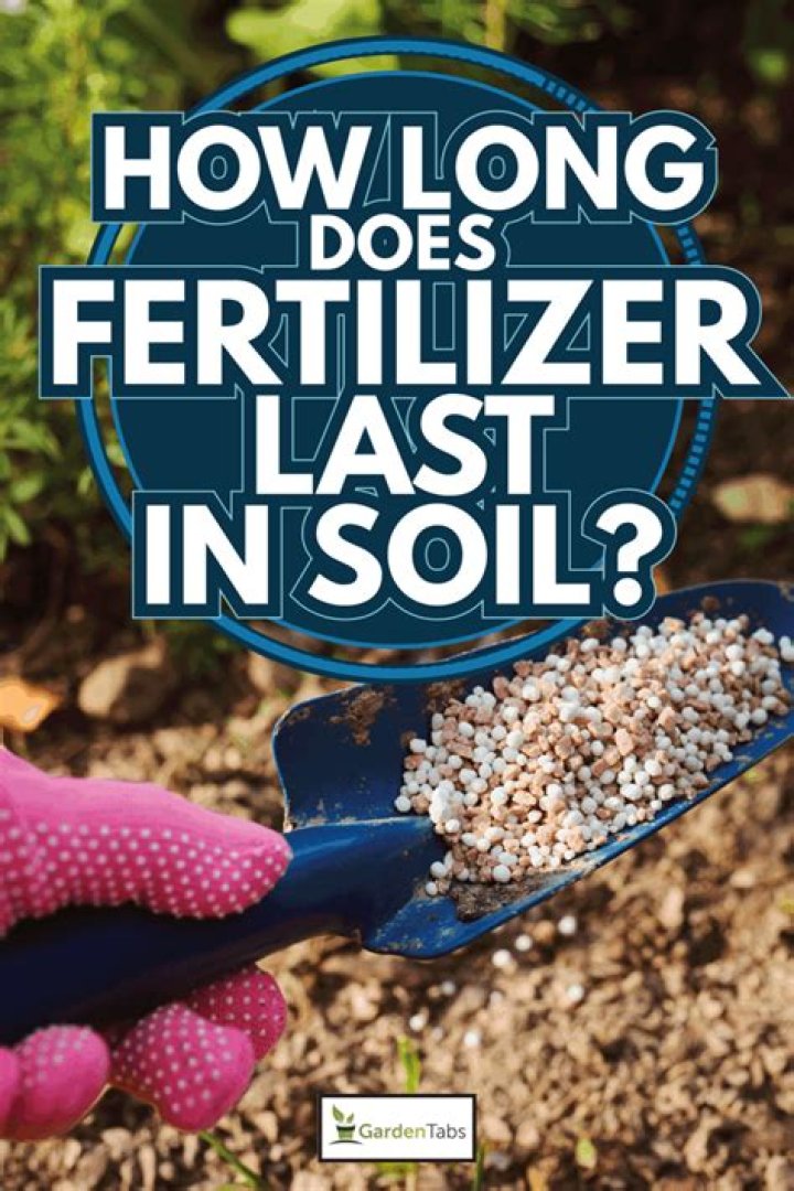How long does fertilizer last in soil?
