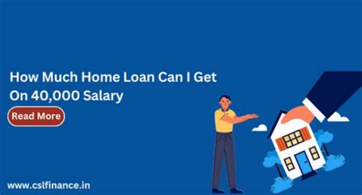 How much home loan can I get on 40000 salary?