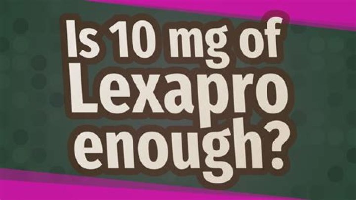 Is 10 mg of Lexapro enough?