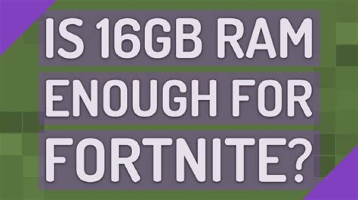 Is 16GB RAM enough for fortnite?