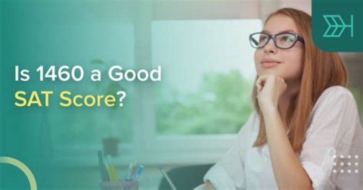 Is a 1460 SAT score of 2021 Good?