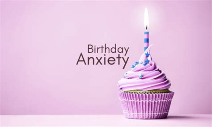 Is birthday anxiety a thing?