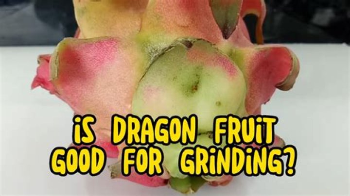 Is dragon fruit good for grinding?