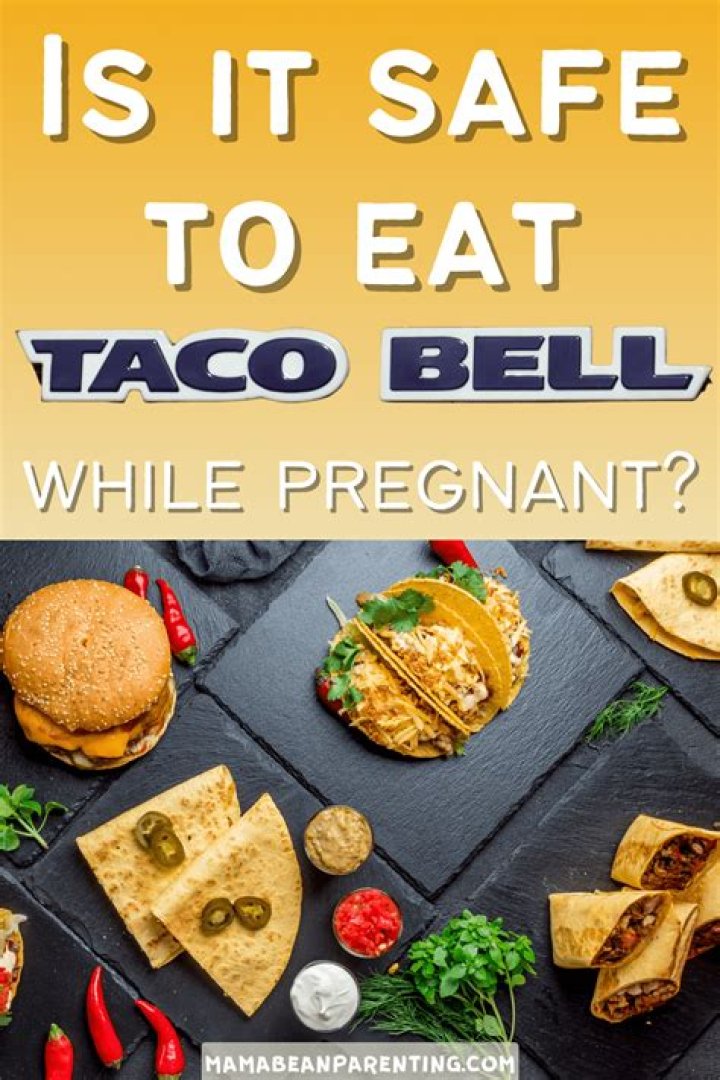 Is Taco Bell safe while pregnant?