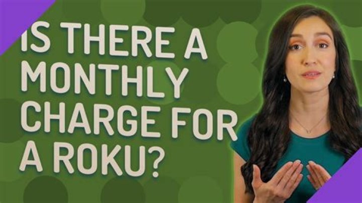 Is there a monthly charge for a Roku?