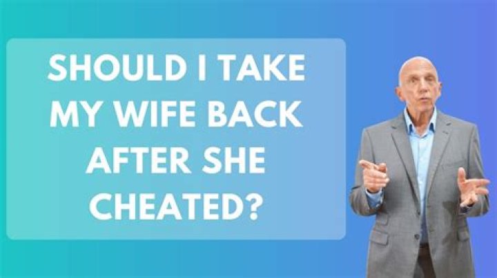 Should I take my wife back after she cheated?