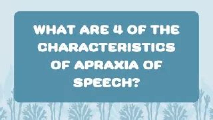 What are 4 of the characteristics of apraxia of speech?