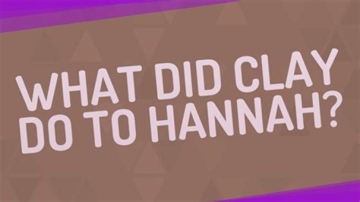 What did Clay do to Hannah?