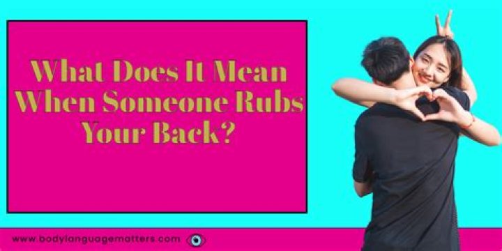 What does it mean when he rubs your back?