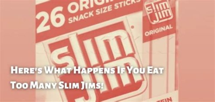What happens if you eat too many Slim Jims?