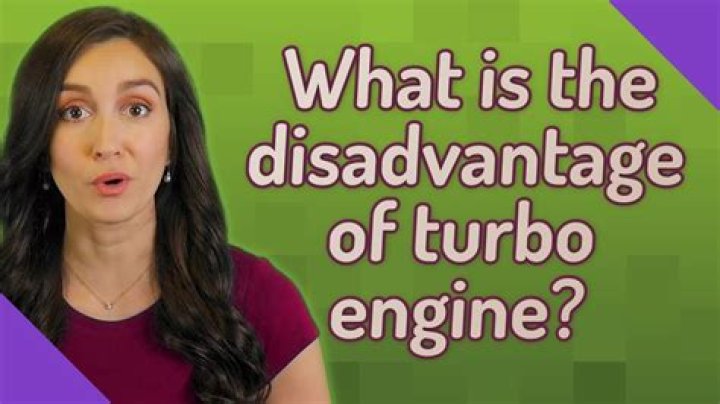 What is the disadvantage of turbo engine?