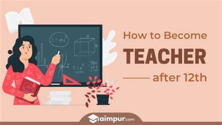 What should I do after 12 to become a teacher?