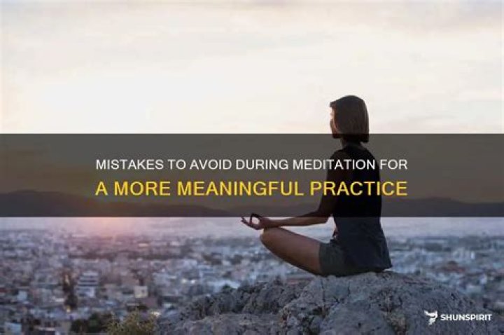 What should you not do during meditation?