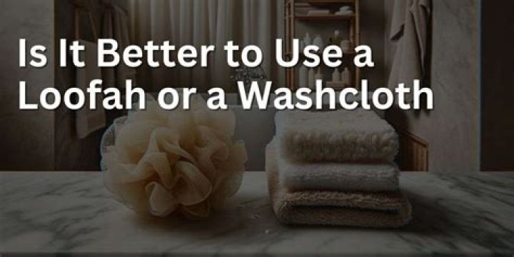 What's better washcloth or loofah?