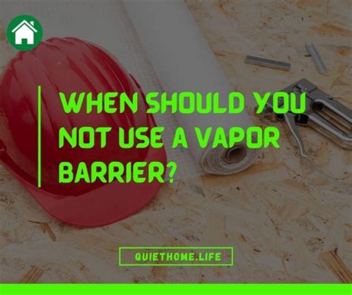 When should you not use a vapor barrier?