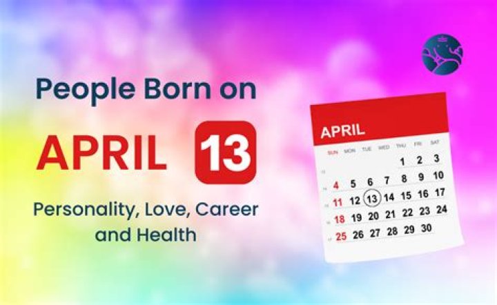 Who was born on April 13th?