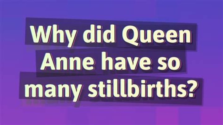 Why did Queen Anne have so many stillbirths?
