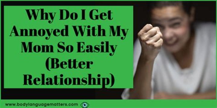 Why do I get so annoyed at my mom?