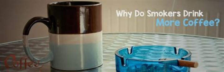 Why do smokers drink coffee?