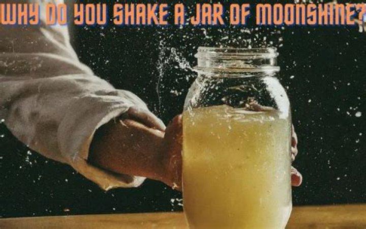 Why do you shake a jar of moonshine?