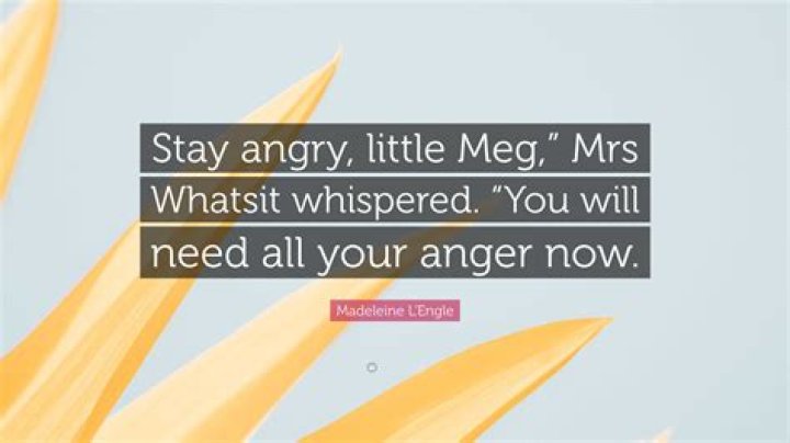 Why do you think Mrs. Whatsit tells Meg to stay angry?