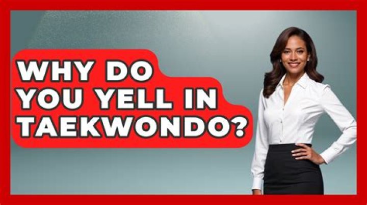 Why do you yell in Taekwondo?