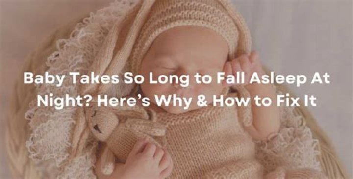Why does baby take so long to fall asleep?
