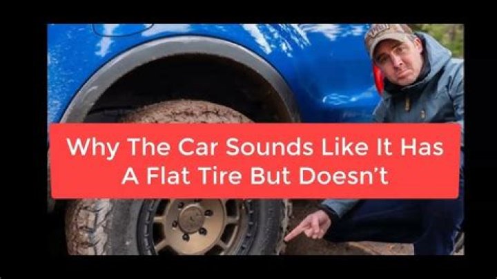 Why does my car sound like I have a flat tire but I don t?