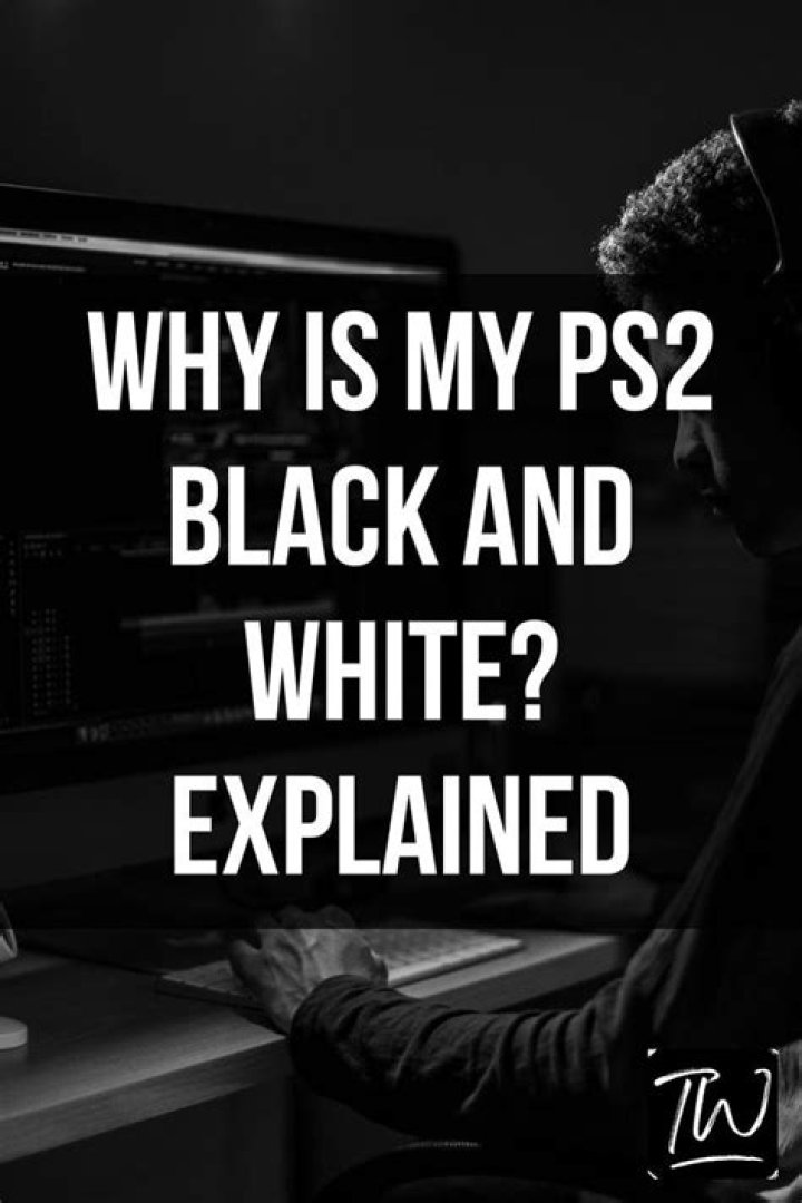 Why is my PS2 black and White?