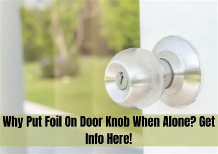 Why should you put foil on your door knobs?