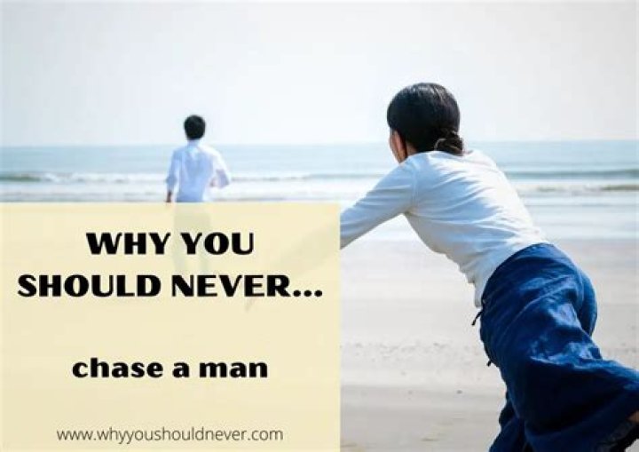 Why you should not chase a man?